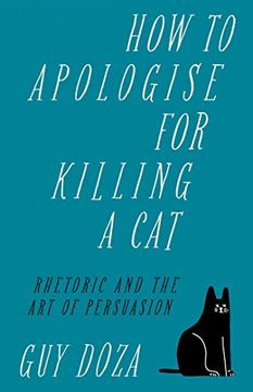 portada How to Apologise for Killing a Cat: Rhetoric and the art of Persuasion