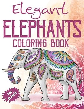 portada Elegant Elephants Coloring Book for Adults: Coloring Book with Floral Relaxing Mandala Patterns for Elephant Lovers