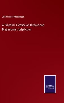 portada A Practical Treatise on Divorce and Matrimonial Jurisdiction (en Inglés)