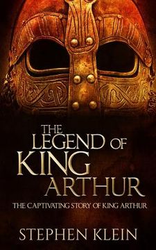 portada The Legend of King Arthur: The Captivating Story of King Arthur (in English)