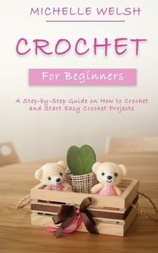 portada Crochet for Beginners: A Step-by-Step Guide on How to Crochet and Start Easy Crochet Projects 