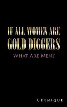 portada If All Women Are Gold Diggers: What Are Men? (en Inglés)