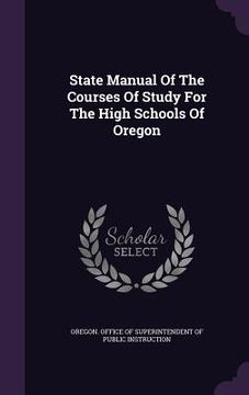 portada State Manual Of The Courses Of Study For The High Schools Of Oregon