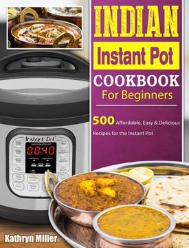 portada Indian Instant Pot Cookbook For Beginners: 500 Affordable, Easy & Delicious Recipes for the Instant Pot (en Inglés)