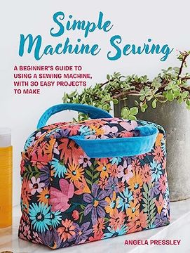 portada Simple Machine Sewing: 30 Step-By-Step Projects: A Beginner's Guide to Making Home Accessories, Bags, Clothes, and More (in English)