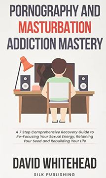 portada Pornography and Masturbation Addiction Mastery: A 7 Step Comprehensive Recovery Guide to Re-Focusing Your Sexual Energy, Retaining Your Seed and Rebuilding Your Life 