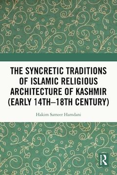 portada The Syncretic Traditions of Islamic Religious Architecture of Kashmir (Early 14Th –18Th Century) (en Inglés)