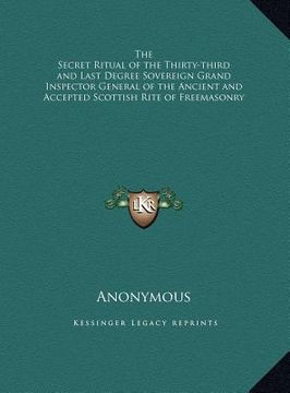 portada the secret ritual of the thirty-third and last degree sovereign grand inspector general of the ancient and accepted scottish rite of freemasonry (en Inglés)