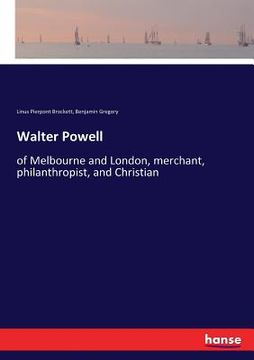 portada Walter Powell: of Melbourne and London, merchant, philanthropist, and Christian (en Inglés)