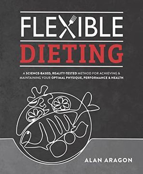 portada Flexible Dieting: A Science-Based, Reality-Tested Method for Achieving and Maintaining Your Optima l Physique, Performance and Health (en Inglés)