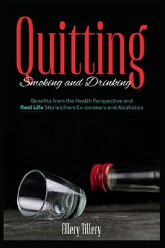 portada Quitting Smoking and Drinking: Benefits from the Health Perspective and Real Life Stories from Ex- smokers and Alcoholics (en Inglés)