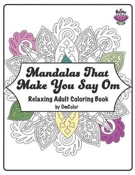 portada Mandalas That Make You Say Om: Adult Coloring Book by OmColor (en Inglés)