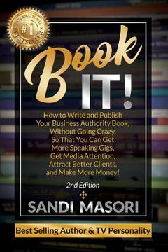 portada Book It!: How to Write and Publish Your Business Authority Book, Without Going Crazy, So That You Can Get More Speaking Gigs, Ge (en Inglés)