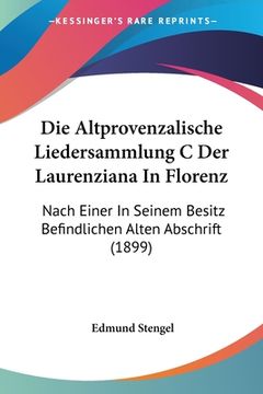 portada Die Altprovenzalische Liedersammlung C Der Laurenziana In Florenz: Nach Einer In Seinem Besitz Befindlichen Alten Abschrift (1899) (in German)