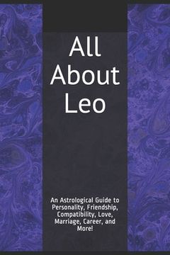 portada All About Leo: An Astrological Guide to Personality, Friendship, Compatibility, Love, Marriage, Career, and More! (in English)
