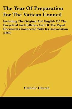 portada the year of preparation for the vatican council: including the original and english of the encyclical and syllabus and of the papal documents connecte