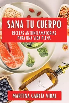 portada Sana tu Cuerpo: Recetas Antiinflamatorias Para una Vida Plena (in Spanish)