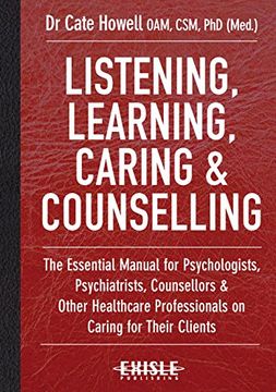 portada Listening, Learning, Caring and Counselling: The Essential Manual for Psychologists, Psychiatrists, Counsellors and Other Healthcare Professionals on Caring for Their Clients
