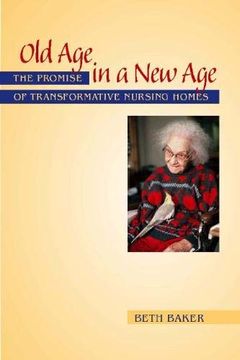 portada Old age in a new Age: The Promise of Transformative Nursing Homes 