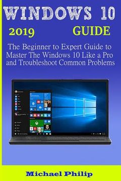 portada Windows 10 2019 Guide: The Beginner to Expert Guide to Master the Windows 10 like a Pro and Troubleshoot Common Problems (en Inglés)