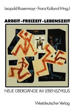 portada Arbeit -- Freizeit -- Lebenszeit: Grundlagenforschungen Zu Übergängen Im Lebenszyklus (en Alemán)