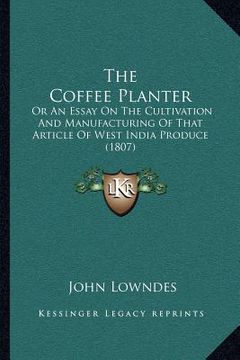 portada the coffee planter: or an essay on the cultivation and manufacturing of that article of west india produce (1807)