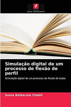 portada Simulação Digital de um Processo de Flexão de Perfil: Simulação Digital de um Processo de Flexão de Tubos (en Portugués)