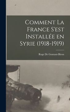 portada Comment la France s'est Installée en Syrie (1918-1919) (en Francés)
