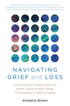 portada Navigating Grief and Loss: 25 Buddhist Practices to Keep Your Heart Open to Yourself and Others (en Inglés)