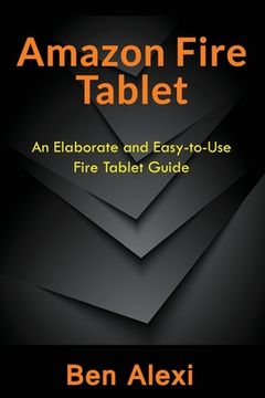portada Amazon Fire Tablet: An Elaborate and Easy-to-Use Fire Tablet Guide (en Inglés)