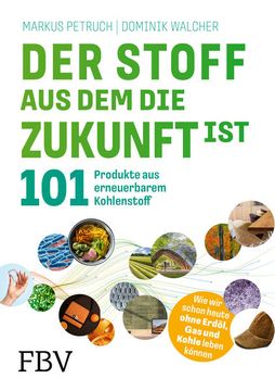 portada Der Stoff, aus dem die Zukunft Ist: 101 Produkte aus Erneuerbarem Kohlenstoff (en Alemán)