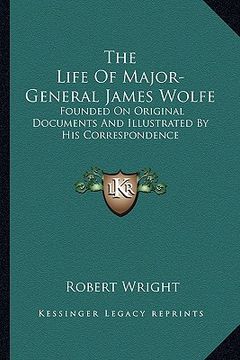 portada the life of major-general james wolfe: founded on original documents and illustrated by his correspondence (en Inglés)