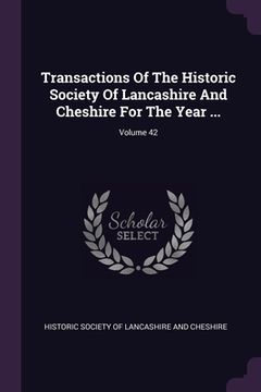 portada Transactions Of The Historic Society Of Lancashire And Cheshire For The Year ...; Volume 42 (in English)