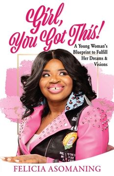 portada Girl, You Got This!: A Young Woman's Blueprint to Fulfill Her Dreams & Visions (in English)