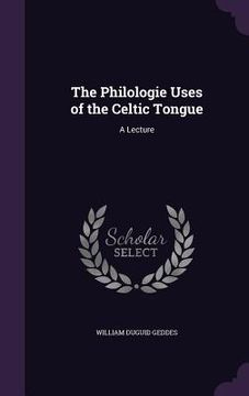 portada The Philologie Uses of the Celtic Tongue: A Lecture (en Inglés)