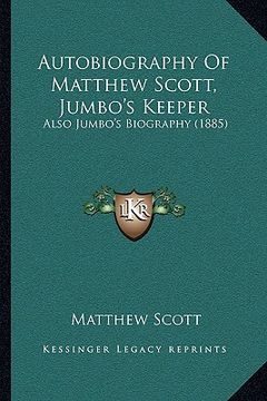 portada autobiography of matthew scott, jumbo's keeper: also jumbo's biography (1885) (en Inglés)