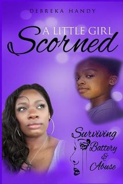 portada A Little Girl Scorned: Surviving Battery and Abuse (en Inglés)
