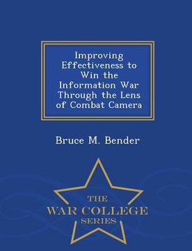 portada Improving Effectiveness to Win the Information War Through the Lens of Combat Camera - War College Series (en Inglés)