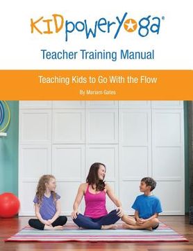 portada Kid Power Yoga Teacher Training Manual: Teaching Kids to Go With the Flow (in English)