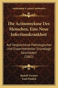 portada Die Actinomykose Des Menschen, Eine Neue Infectionskrankheit: Auf Vergleichend-Pathologischer Und Experimenteller Grundlage Geschildert (1882) (en Alemán)