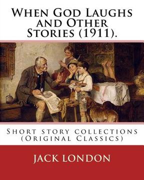 portada When God Laughs and Other Stories (1911). By: Jack London: Short story collections (Original Classics) (en Inglés)
