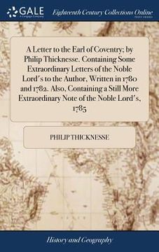 portada A Letter to the Earl of Coventry; by Philip Thicknesse. Containing Some Extraordinary Letters of the Noble Lord's to the Author, Written in 1780 and 1