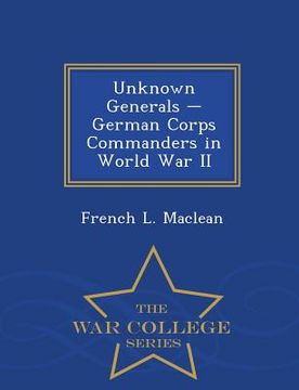 portada Unknown Generals - German Corps Commanders in World War II - War College Series (in English)