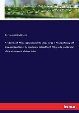 portada A Federal South Africa, a comparison of the critical period of American history with the present position of the colonies and states of South Africa, (en Inglés)