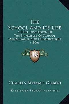 portada the school and its life: a brief discussion of the principles of school management and organization (1906) (en Inglés)