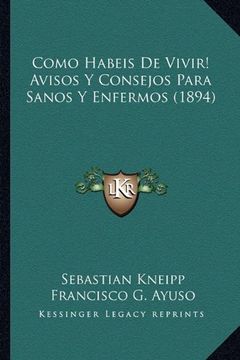 portada Como Habeis de Vivir! Avisos y Consejos Para Sanos y Enfermos (1894) (in Spanish)