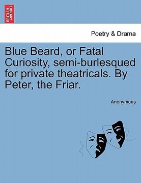 portada blue beard, or fatal curiosity, semi-burlesqued for private theatricals. by peter, the friar.