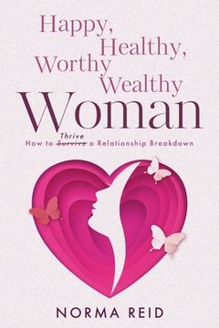 portada Happy, Healthy, Worthy Wealthy Woman: How to Thrive a Relationship Breakdown (en Inglés)