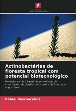 portada Actinobactérias de Floresta Tropical com Potencial Biotecnológico: Um Estudo Sobre Bactérias Promotoras de Crescimento de Plantas na Rizosfera de Araucaria Angustifolia (en Portugués)