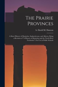 portada The Prairie Provinces; a Short History of Manitoba, Saskatchewan, and Alberta, Being a Revision of "A History of Manitoba and the North-West Territori (en Inglés)